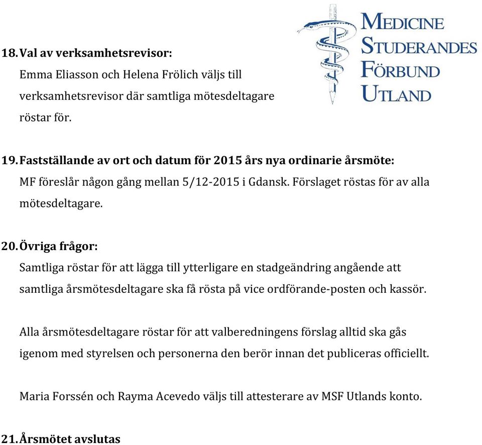 5 års nya ordinarie årsmöte: MF föreslår någon gång mellan 5/12-2015 i Gdansk. Förslaget röstas för av alla mötesdeltagare. 20.