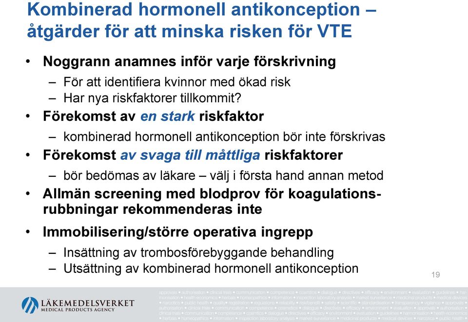 Förekomst av en stark riskfaktor kombinerad hormonell antikonception bör inte förskrivas Förekomst av svaga till måttliga riskfaktorer bör bedömas