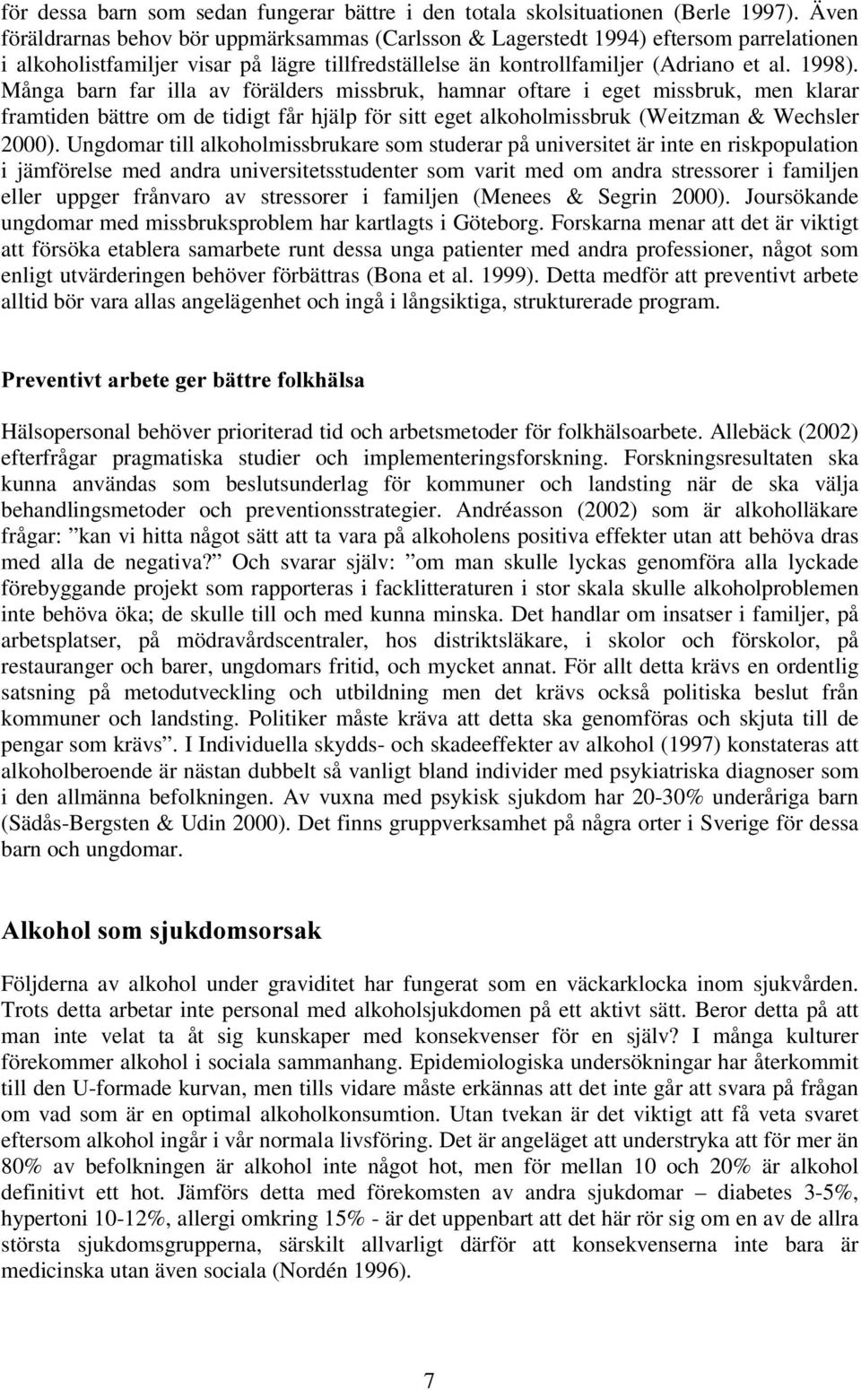 Många barn far illa av förälders missbruk, hamnar oftare i eget missbruk, men klarar framtiden bättre om de tidigt får hjälp för sitt eget alkoholmissbruk (Weitzman & Wechsler 2000).