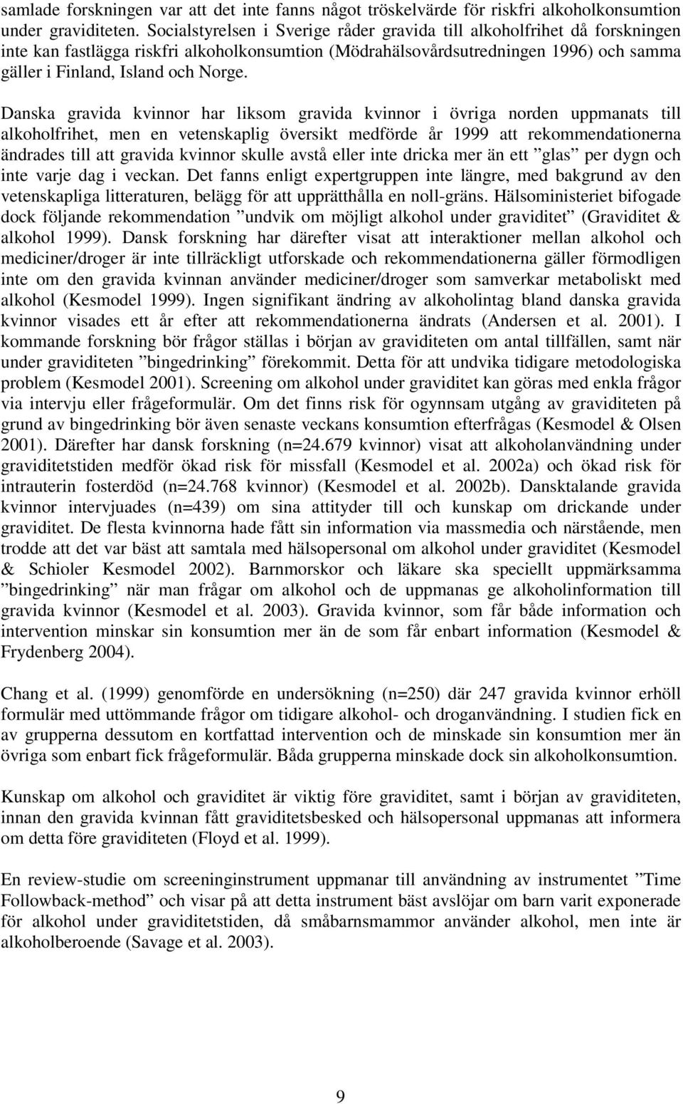 Danska gravida kvinnor har liksom gravida kvinnor i övriga norden uppmanats till alkoholfrihet, men en vetenskaplig översikt medförde år 1999 att rekommendationerna ändrades till att gravida kvinnor