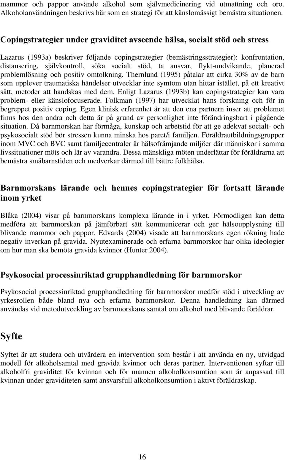 stöd, ta ansvar, flykt-undvikande, planerad problemlösning och positiv omtolkning.