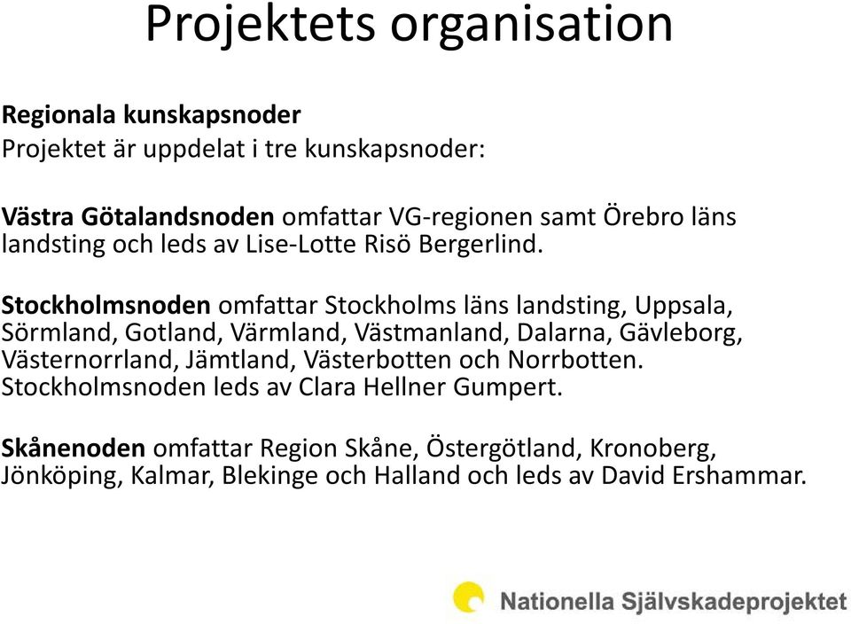 Stockholmsnoden omfattar Stockholms läns landsting, Uppsala, Sörmland, Gotland, Värmland, Västmanland, Dalarna, Gävleborg, Västernorrland,