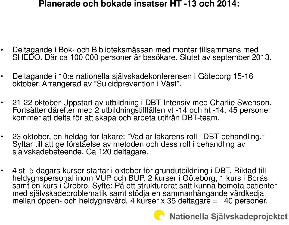 Fortsätter därefter med 2 utbildningstillfällen vt -14 och ht -14. 45 personer kommer att delta för att skapa och arbeta utifrån DBT-team.