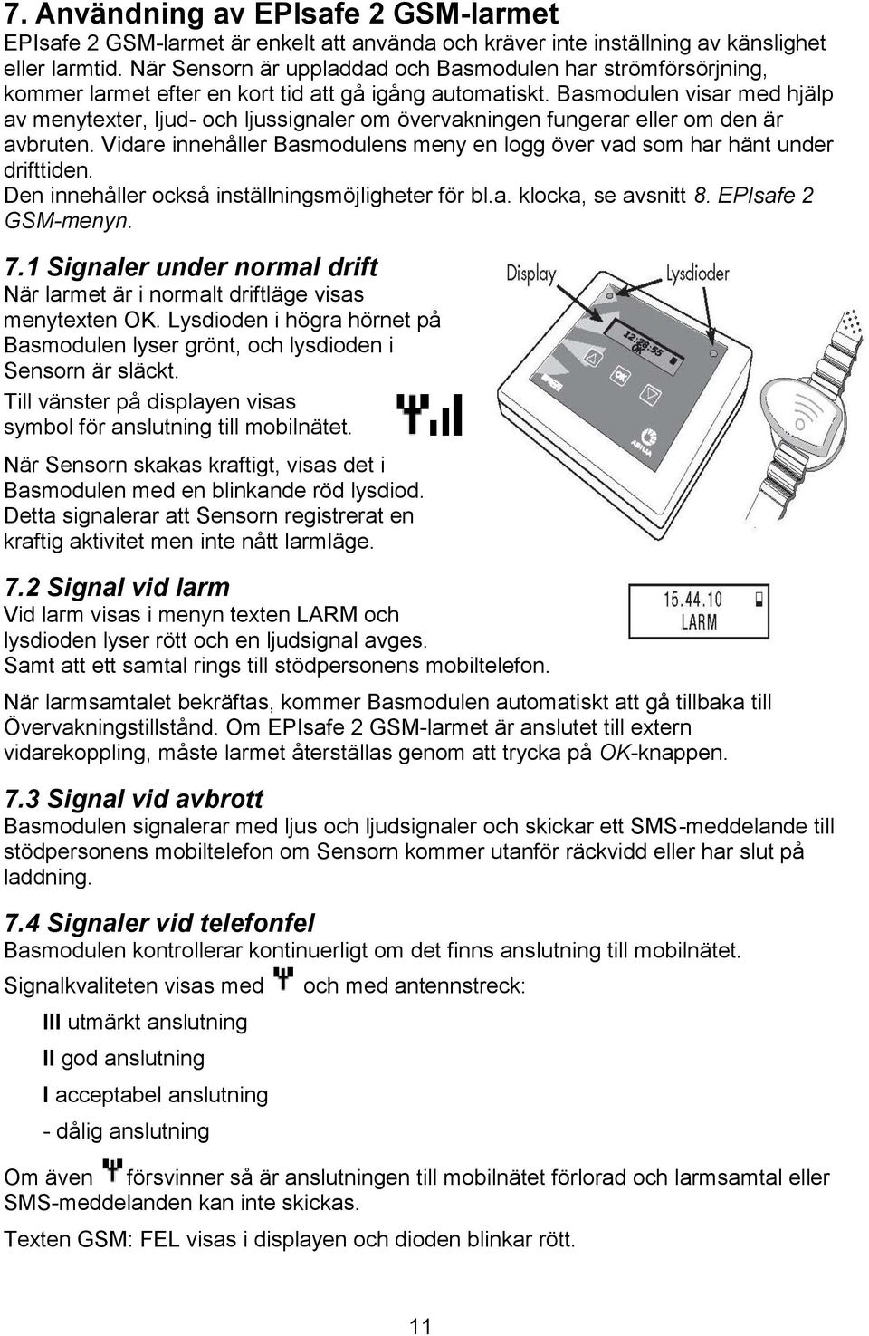 Basmodulen visar med hjälp av menytexter, ljud- och ljussignaler om övervakningen fungerar eller om den är avbruten. Vidare innehåller Basmodulens meny en logg över vad som har hänt under drifttiden.