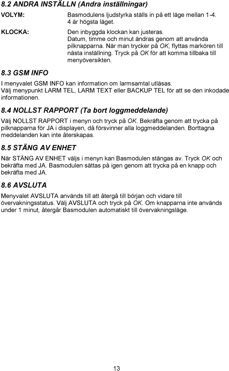 I menyvalet GSM INFO kan information om larmsamtal utläsas. Välj menypunkt LARM TEL, LARM TEXT eller BACKUP TEL för att se den inkodade informationen. 8.