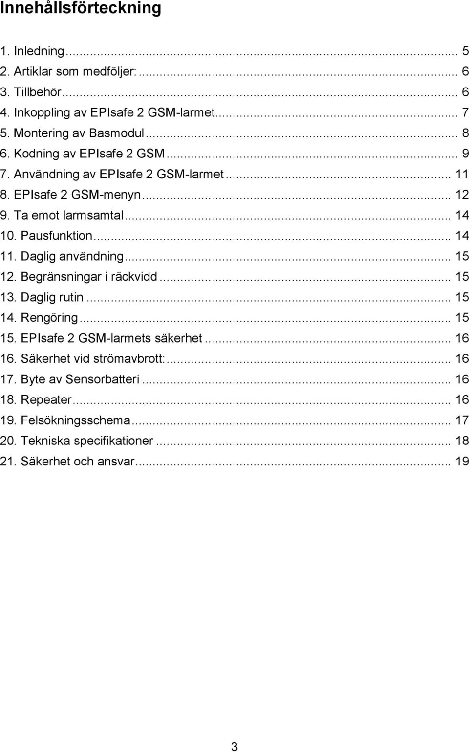 Daglig användning... 15 12. Begränsningar i räckvidd... 15 13. Daglig rutin... 15 14. Rengöring... 15 15. EPIsafe 2 GSM-larmets säkerhet... 16 16.