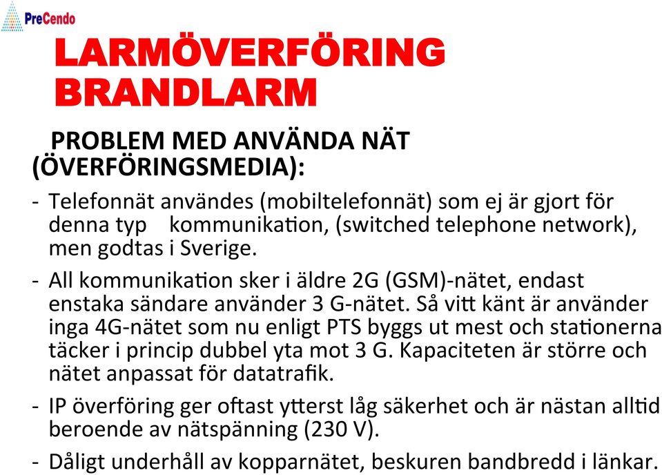 Så vik känt är använder inga 4G- nätet som nu enligt PTS byggs ut mest och sta6onerna täcker i princip dubbel yta mot 3 G.