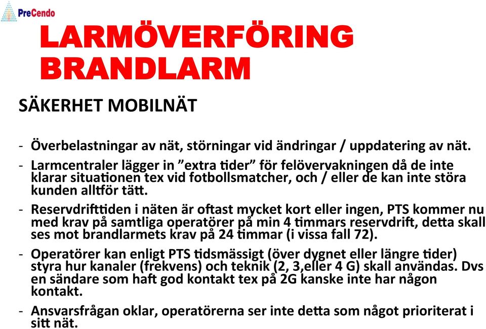 - Reservdrib]den i näten är obast mycket kort eller ingen, PTS kommer nu med krav på samtliga operatörer på min 4 ]mmars reservdrib, deqa skall ses mot brandlarmets krav på 24 ]mmar (i