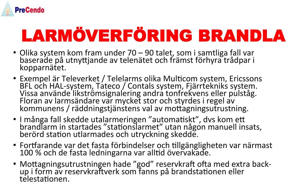 Floran av larmsändare var mycket stor och styrdes i regel av kommunens / räddningstjänstens val av mokagningsutrustning.