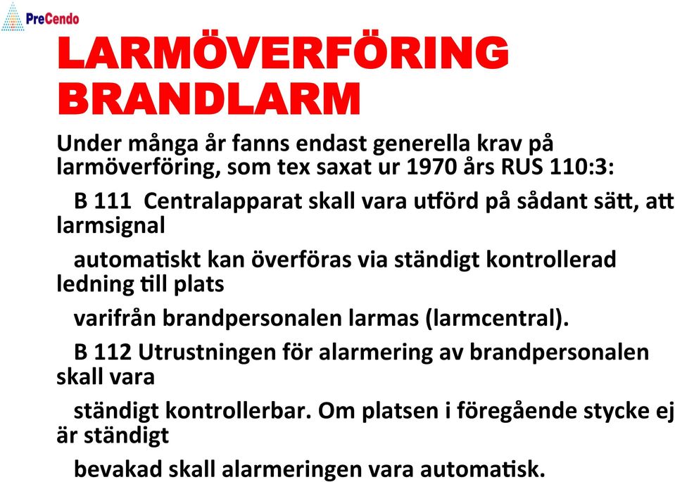 ledning ]ll plats varifrån brandpersonalen larmas (larmcentral).