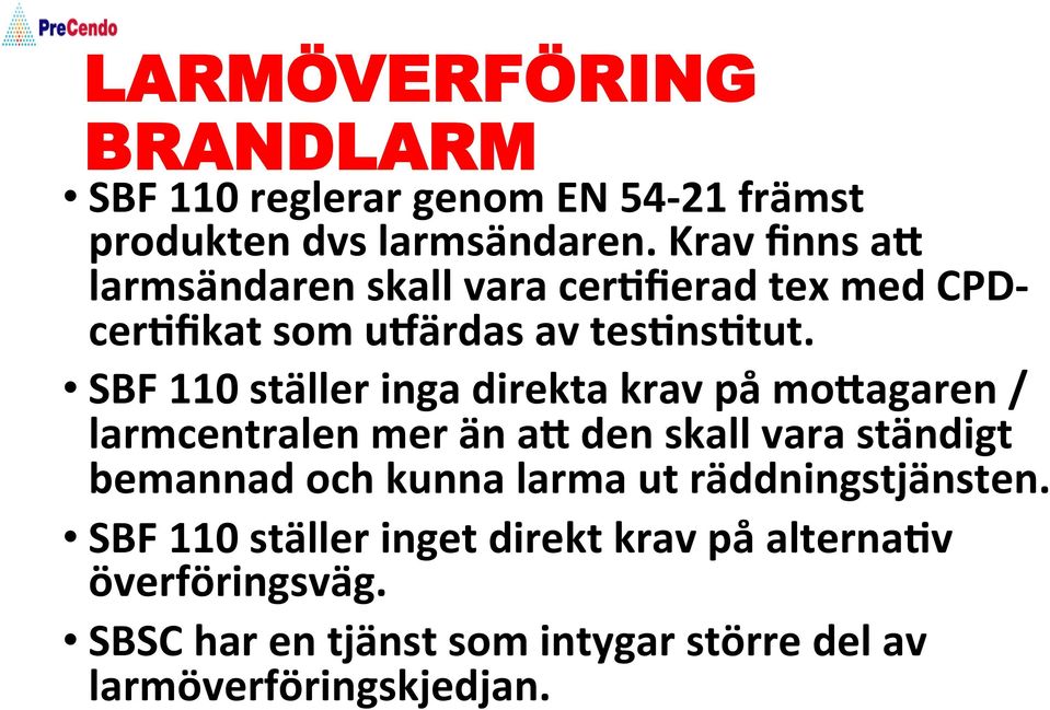 SBF 110 ställer inga direkta krav på moqagaren / larmcentralen mer än aq den skall vara ständigt bemannad och