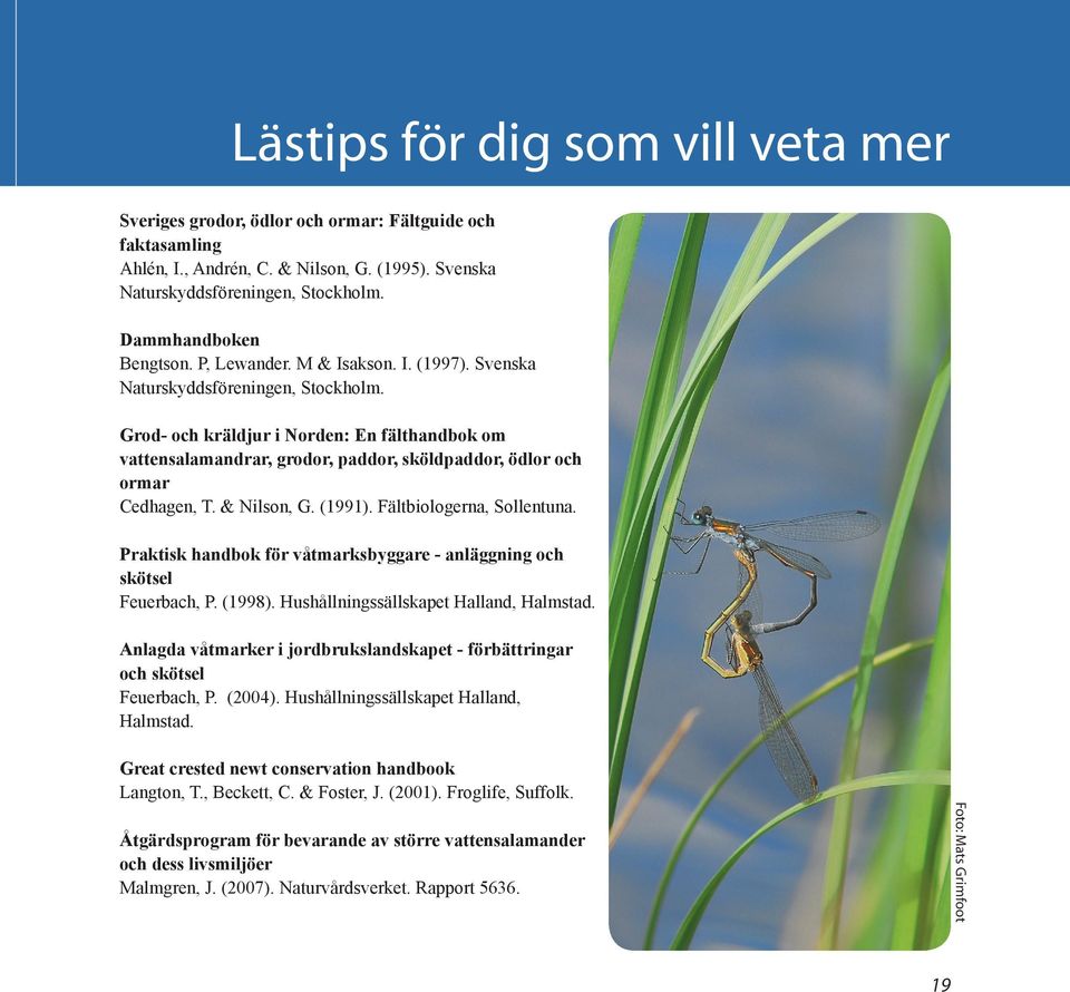 Grod- och kräldjur i Norden: En fälthandbok om vattensalamandrar, grodor, paddor, sköldpaddor, ödlor och ormar Cedhagen, T. & Nilson, G. (1991). Fältbiologerna, Sollentuna.