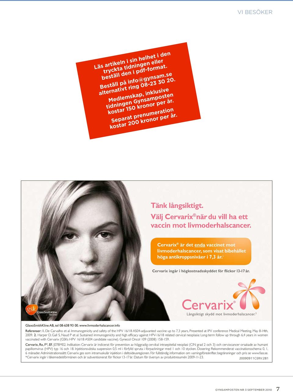 De Carvalho et al. Immunogenicity and safety of the HPV 16/18 AS04-adjuvanted vaccine up to 7,3 years, Presented at IPV conference Medical Meeting. May 8-14th, 2009. 2. Harper D, Gall S, Naud P et al.