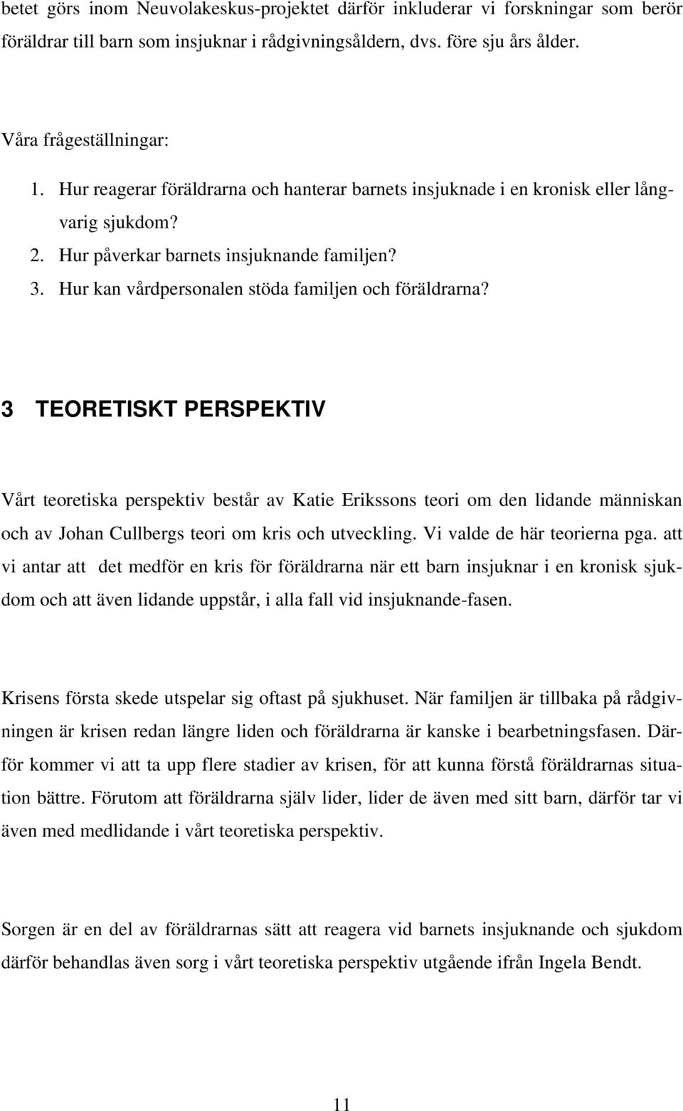 3 TEORETISKT PERSPEKTIV Vårt teoretiska perspektiv består av Katie Erikssons teori om den lidande människan och av Johan Cullbergs teori om kris och utveckling. Vi valde de här teorierna pga.