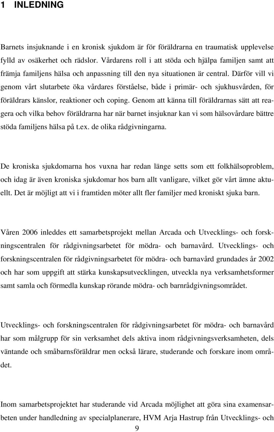 Därför vill vi genom vårt slutarbete öka vårdares förståelse, både i primär- och sjukhusvården, för föräldrars känslor, reaktioner och coping.