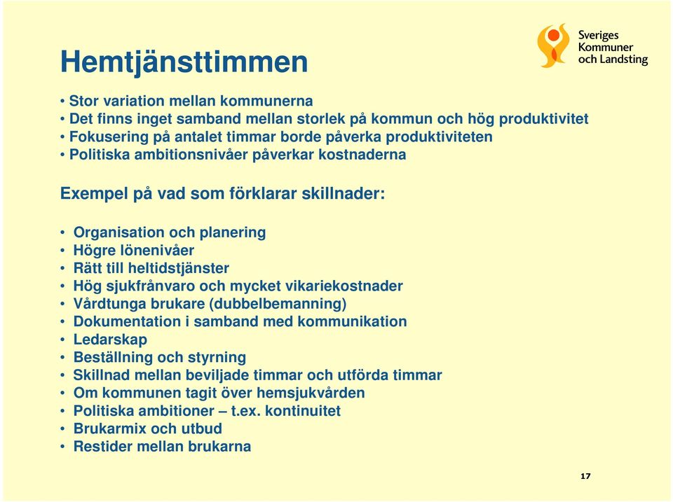 heltidstjänster Hög sjukfrånvaro och mycket vikariekostnader Vårdtunga brukare (dubbelbemanning) Dokumentation i samband med kommunikation Ledarskap Beställning och