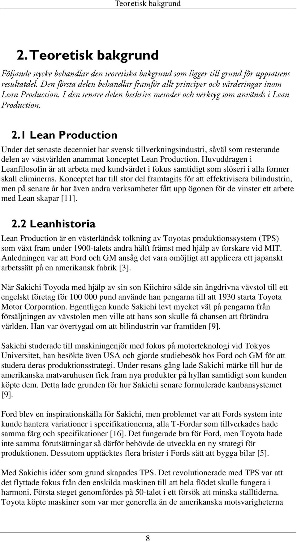 Konceptet har till stor del framtagits för att effektivisera bilindustrin, men på senare år har även andra verksamheter fått upp ögonen för de vinster ett arbete med Lean skapar [11]. 2.