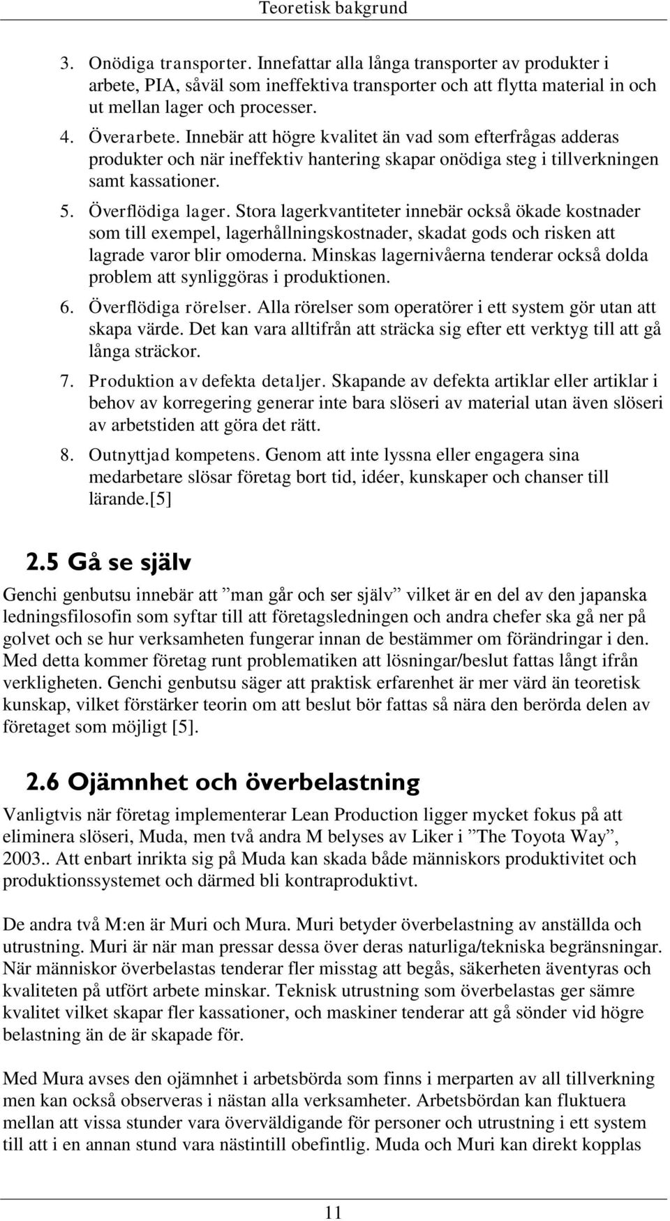 Stora lagerkvantiteter innebär också ökade kostnader som till exempel, lagerhållningskostnader, skadat gods och risken att lagrade varor blir omoderna.