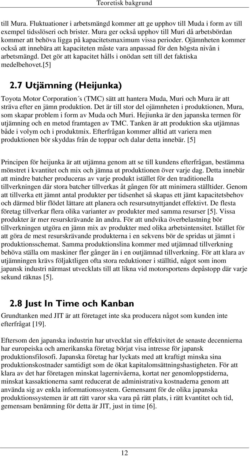 Ojämnheten kommer också att innebära att kapaciteten måste vara anpassad för den högsta nivån i arbetsmängd. Det gör att kapacitet hålls i onödan sett till det faktiska medelbehovet.[5] 2.