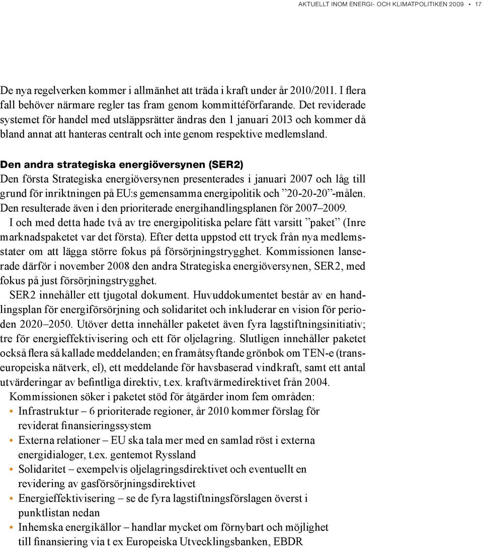 Den andra strategiska energiöversynen (SER2) Den första Strategiska energiöversynen presenterades i januari 2007 och låg till grund för inriktningen på EU:s gemensamma energipolitik och 20-20-20