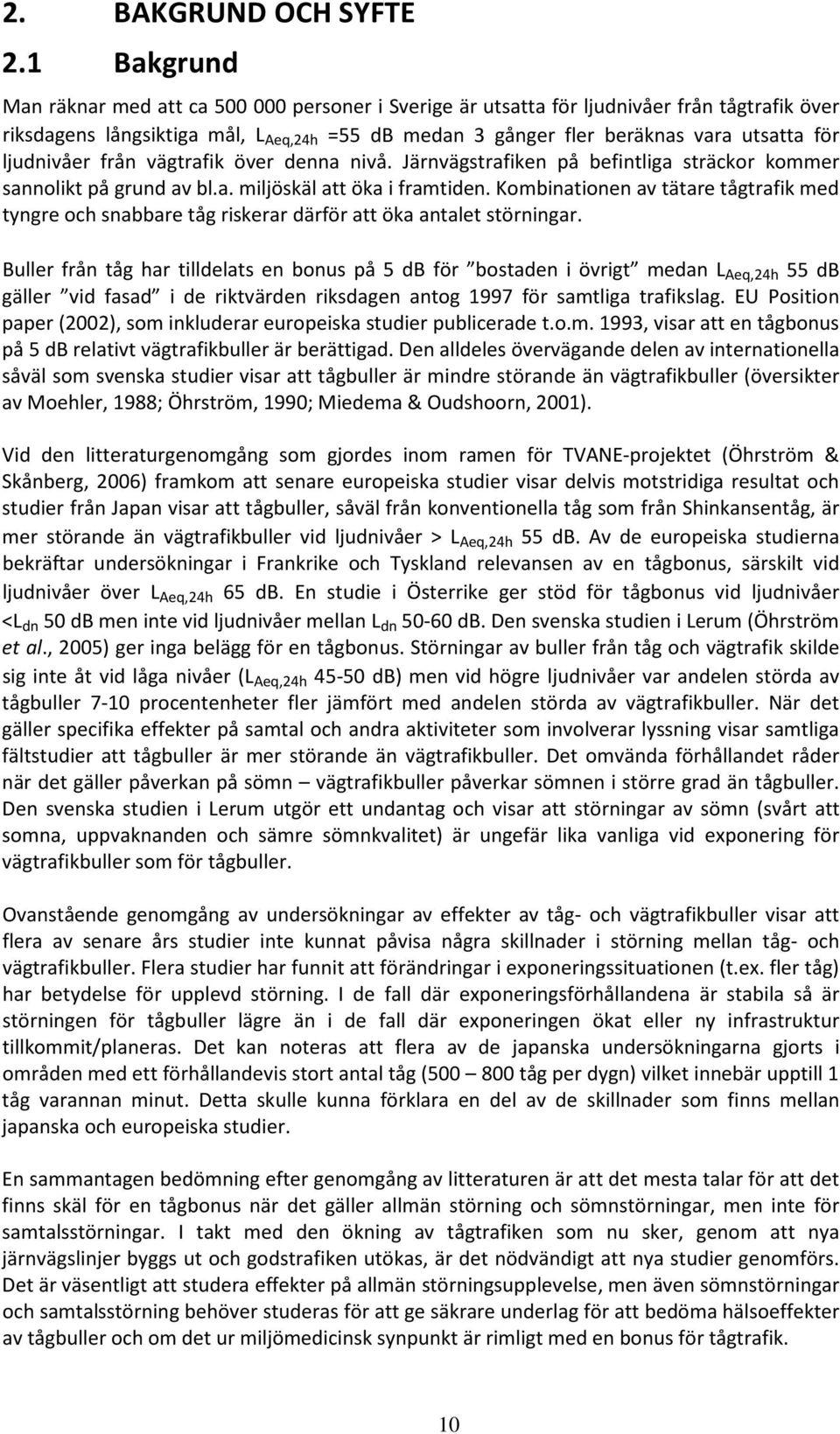 ljudnivåer från vägtrafik över denna nivå. Järnvägstrafiken på befintliga sträckor kommer sannolikt på grund av bl.a. miljöskäl att öka i framtiden.