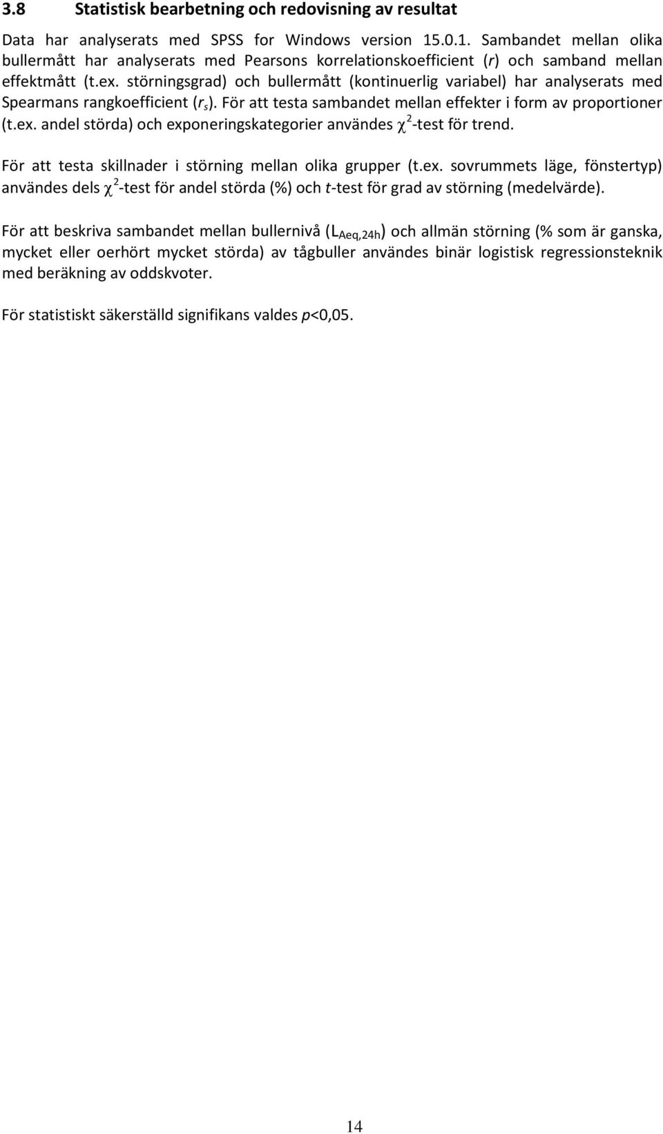 störningsgrad) och bullermått (kontinuerlig variabel) har analyserats med Spearmans rangkoefficient (r s ). För att testa sambandet mellan effekter i form av proportioner (t.ex.