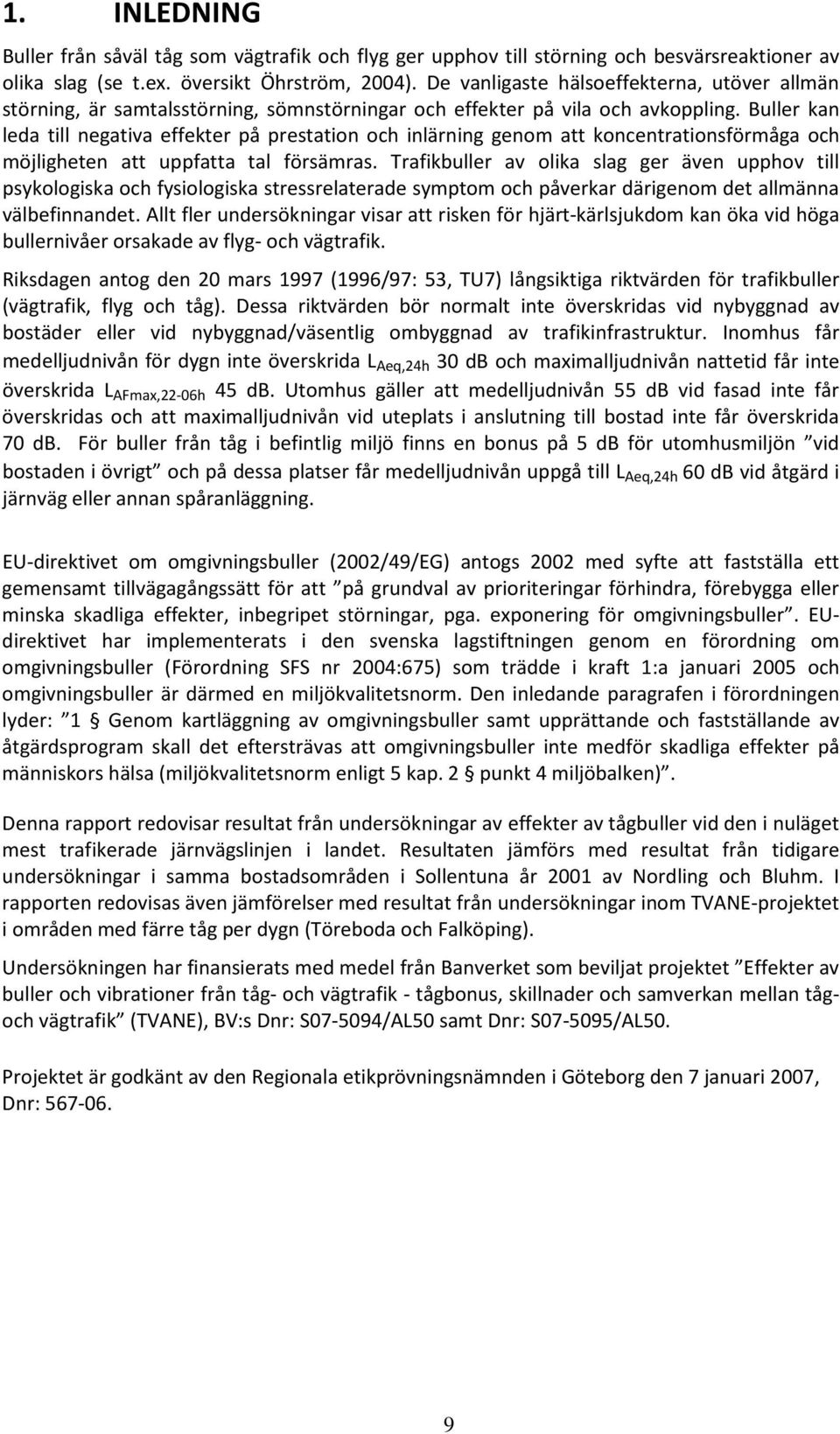 Buller kan leda till negativa effekter på prestation och inlärning genom att koncentrationsförmåga och möjligheten att uppfatta tal försämras.