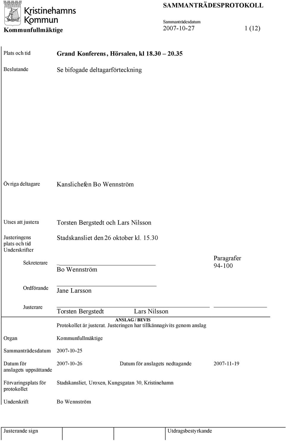 Torsten Bergstedt och Lars Nilsson Stadskansliet den 26 oktober kl. 15.30 Bo Wennström Jane Larsson Torsten Bergstedt Lars Nilsson ANSLAG / BEVIS Protokollet är justerat.