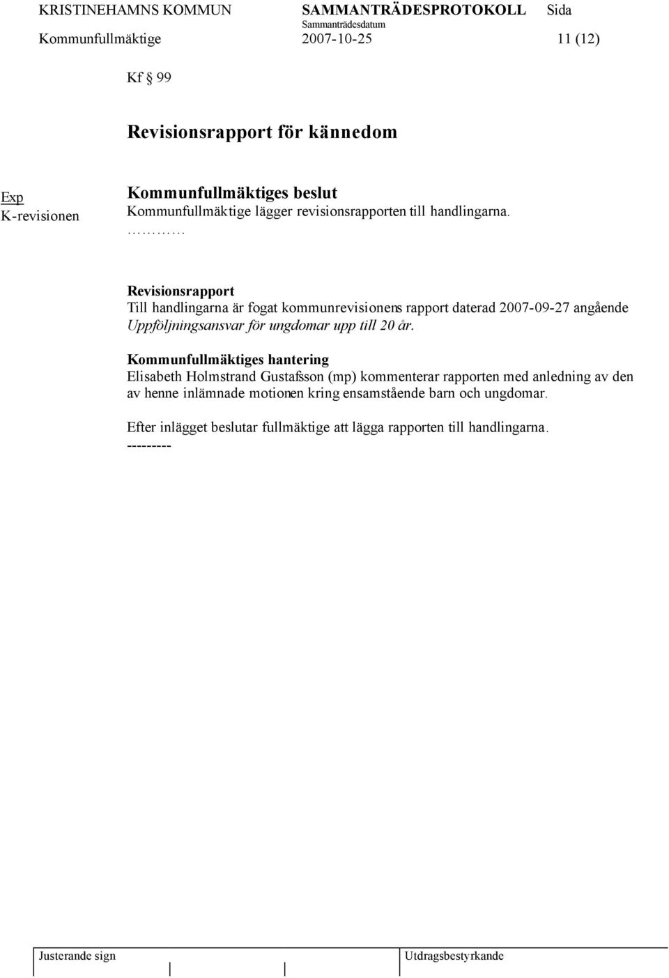 Revisionsrapport Till handlingarna är fogat kommunrevisionens rapport daterad 2007-09-27 angående Uppföljningsansvar för ungdomar upp till 20 år.