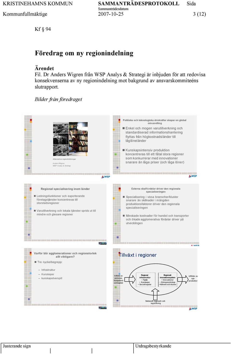 Bilder från föredraget Politiska och teknologiska drivkrafter skapar en global omvandling Enkel och mogen varutillverkning och standardiserad informationshantering flyttas från högkostnadsländer till