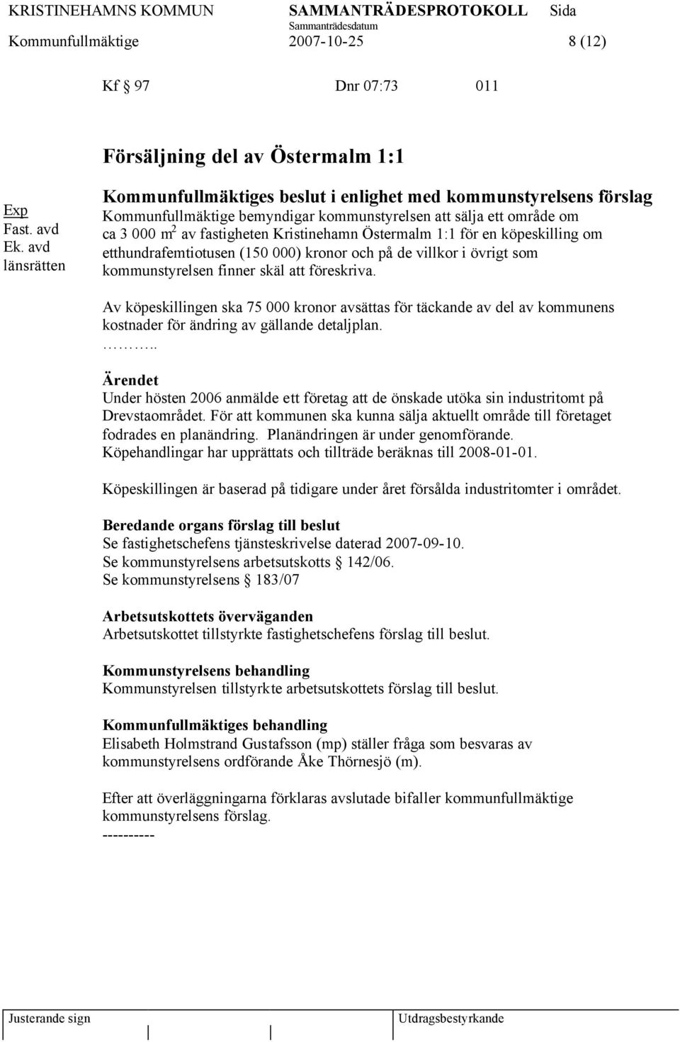 Östermalm 1:1 för en köpeskilling om etthundrafemtiotusen (150 000) kronor och på de villkor i övrigt som kommunstyrelsen finner skäl att föreskriva.