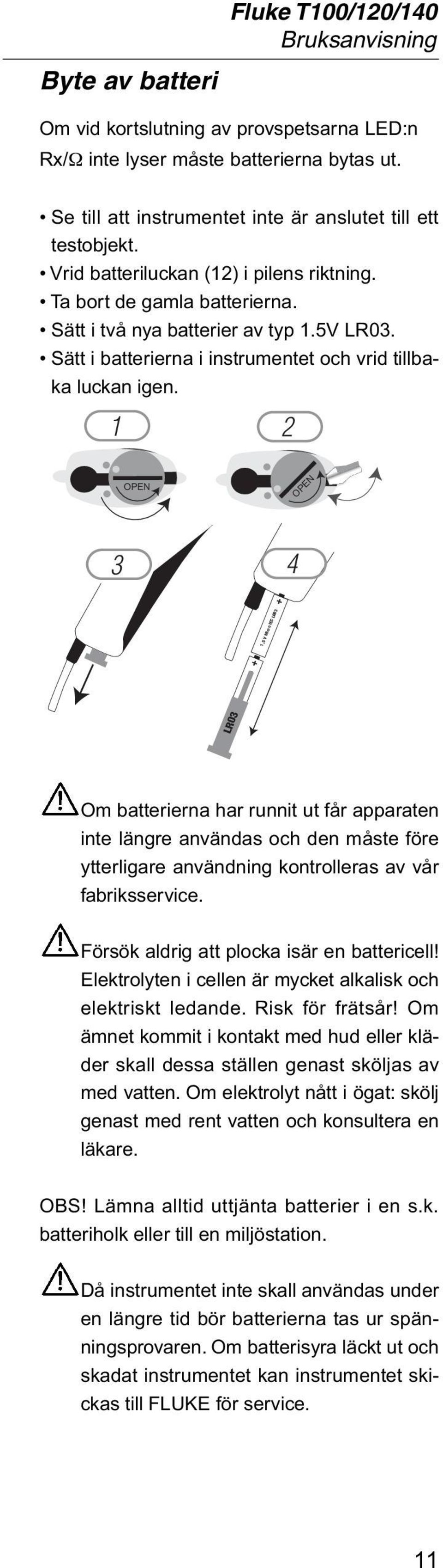 1 2 OPEN OPEN 3 4 + 1,5 V Micro IEC LR03 + 1,5 V Micro IEC LR03 LR03 Om batterierna har runnit ut får apparaten inte längre användas och den måste före ytterligare användning kontrolleras av vår