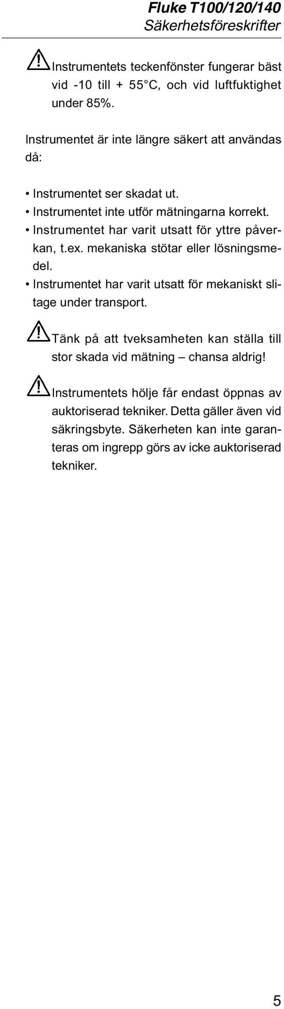 Instrumentet har varit utsatt för yttre påverkan, t.ex. mekaniska stötar eller lösningsmedel. Instrumentet har varit utsatt för mekaniskt slitage under transport.