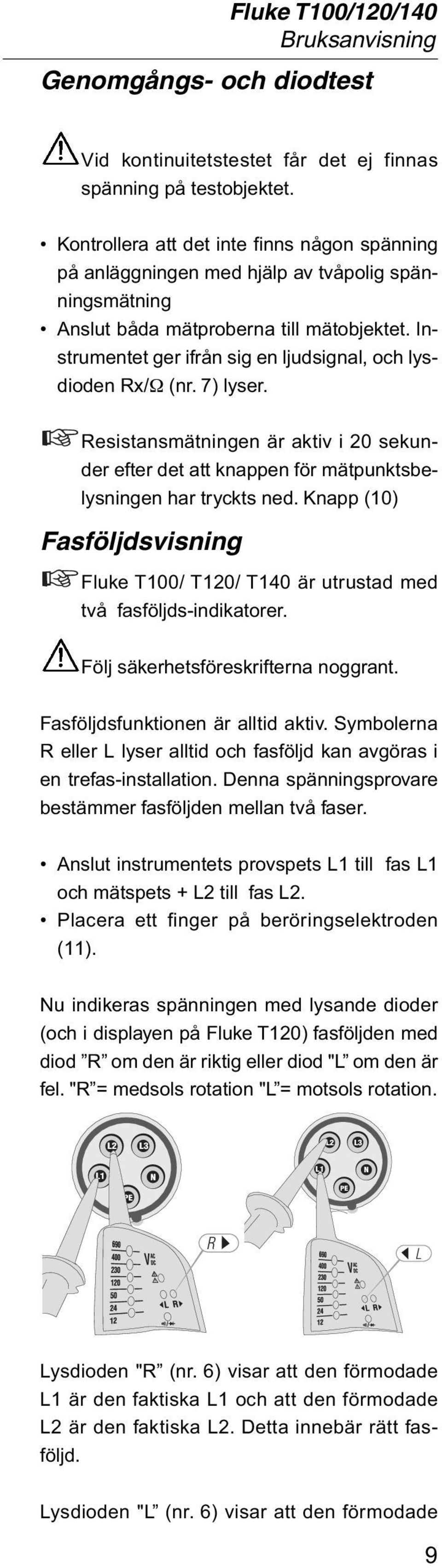 Instrumentet ger ifrån sig en ljudsignal, och lysdioden Rx/ (nr. 7) lyser. Resistansmätningen är aktiv i 20 sekunder efter det att knappen för mätpunktsbelysningen har tryckts ned.