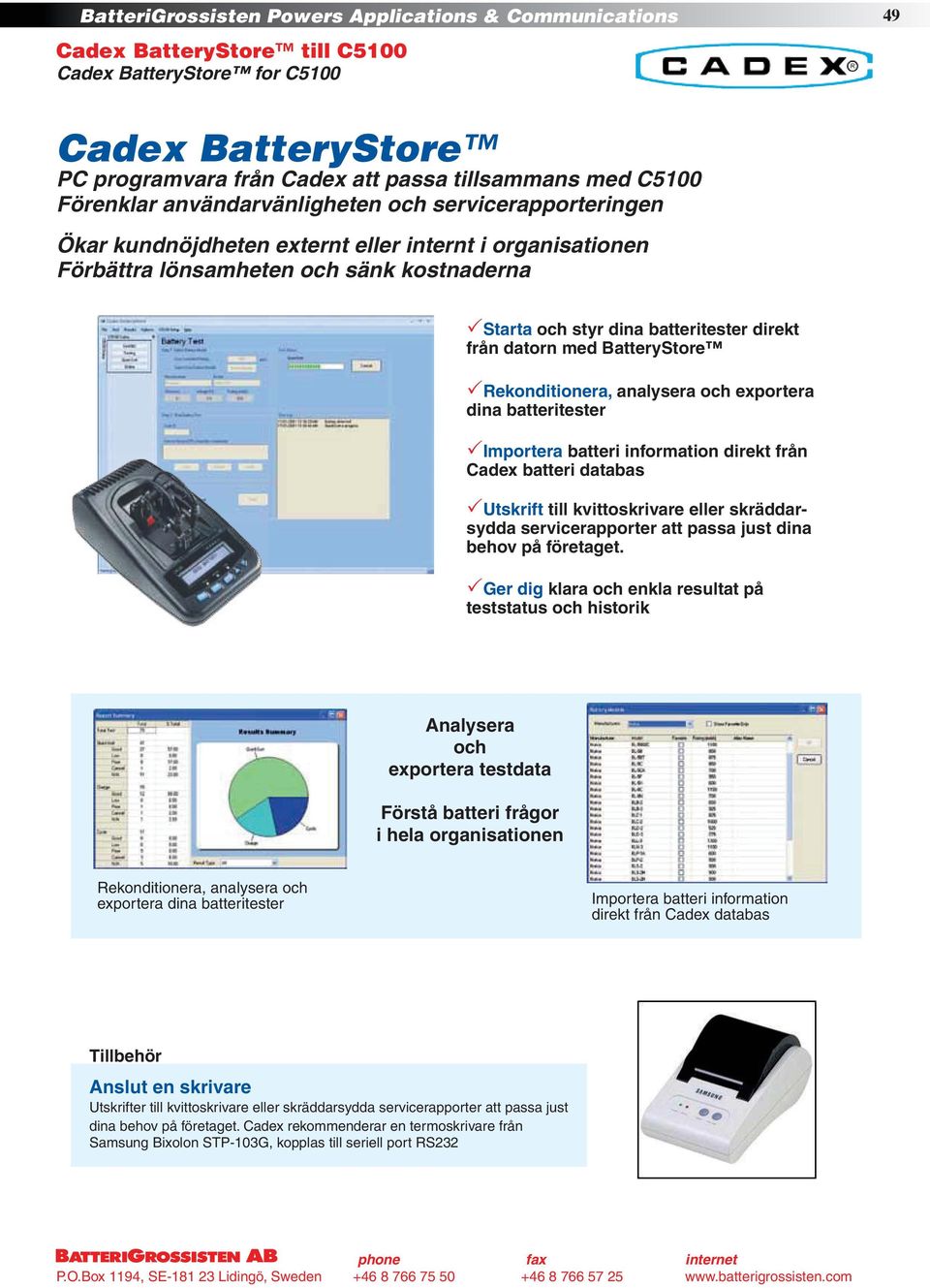 från datorn med BatteryStore Rekonditionera, analysera och exportera dina batteritester Importera batteri information direkt från Cadex batteri databas Utskrift till kvittoskrivare eller