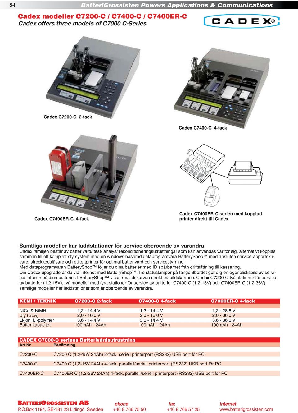 Samtliga modeller har laddstationer för service oberoende av varandra Cadex familjen består av batterivård/ test/ analys/ rekonditioneringsutrustningar som kan användas var för sig, alternativt