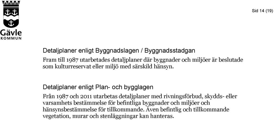 Detaljplaner enligt Plan- och bygglagen Från 1987 och 2011 utarbetas detaljplaner med rivningsförbud, skydds- eller