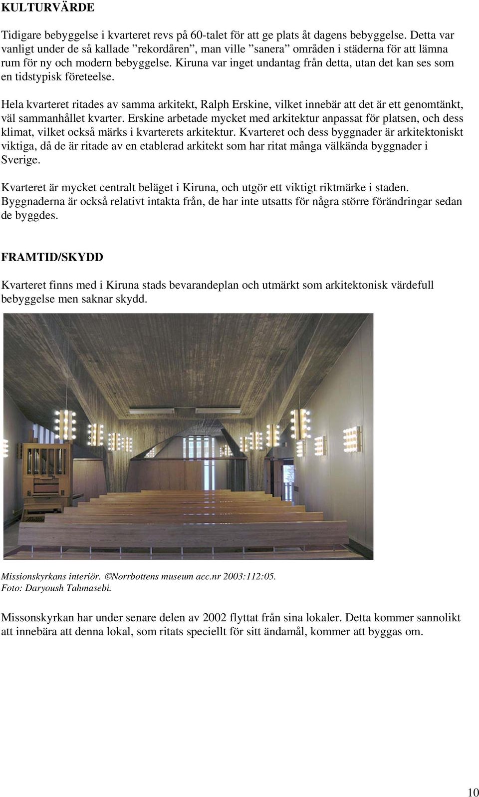 Kiruna var inget undantag från detta, utan det kan ses som en tidstypisk företeelse.
