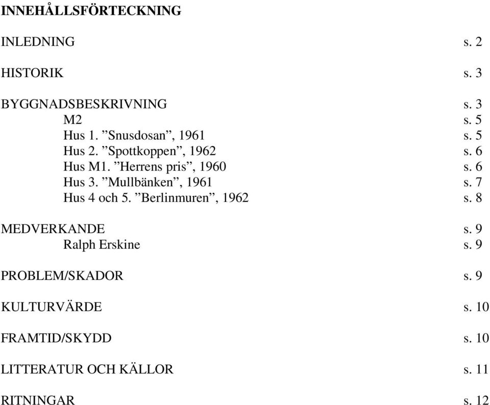 Mullbänken, 1961 s. 7 Hus 4 och 5. Berlinmuren, 1962 s. 8 MEDVERKANDE s. 9 Ralph Erskine s.