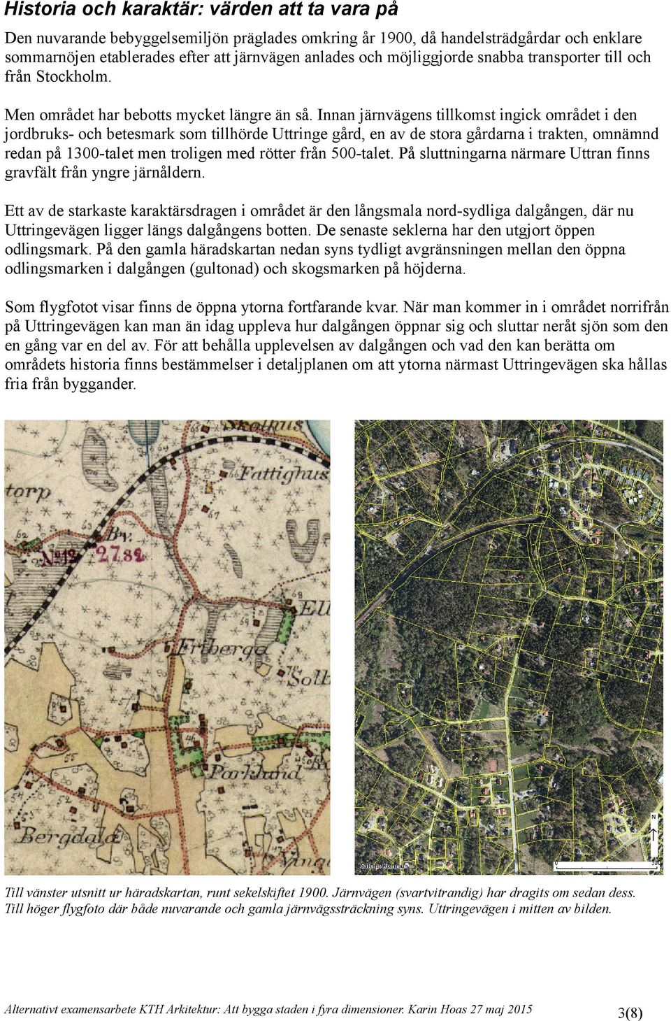 Innan järnvägens tillkomst ingick området i den jordbruks- och betesmark som tillhörde Uttringe gård, en av de stora gårdarna i trakten, omnämnd redan på 1300-talet men troligen med rötter från