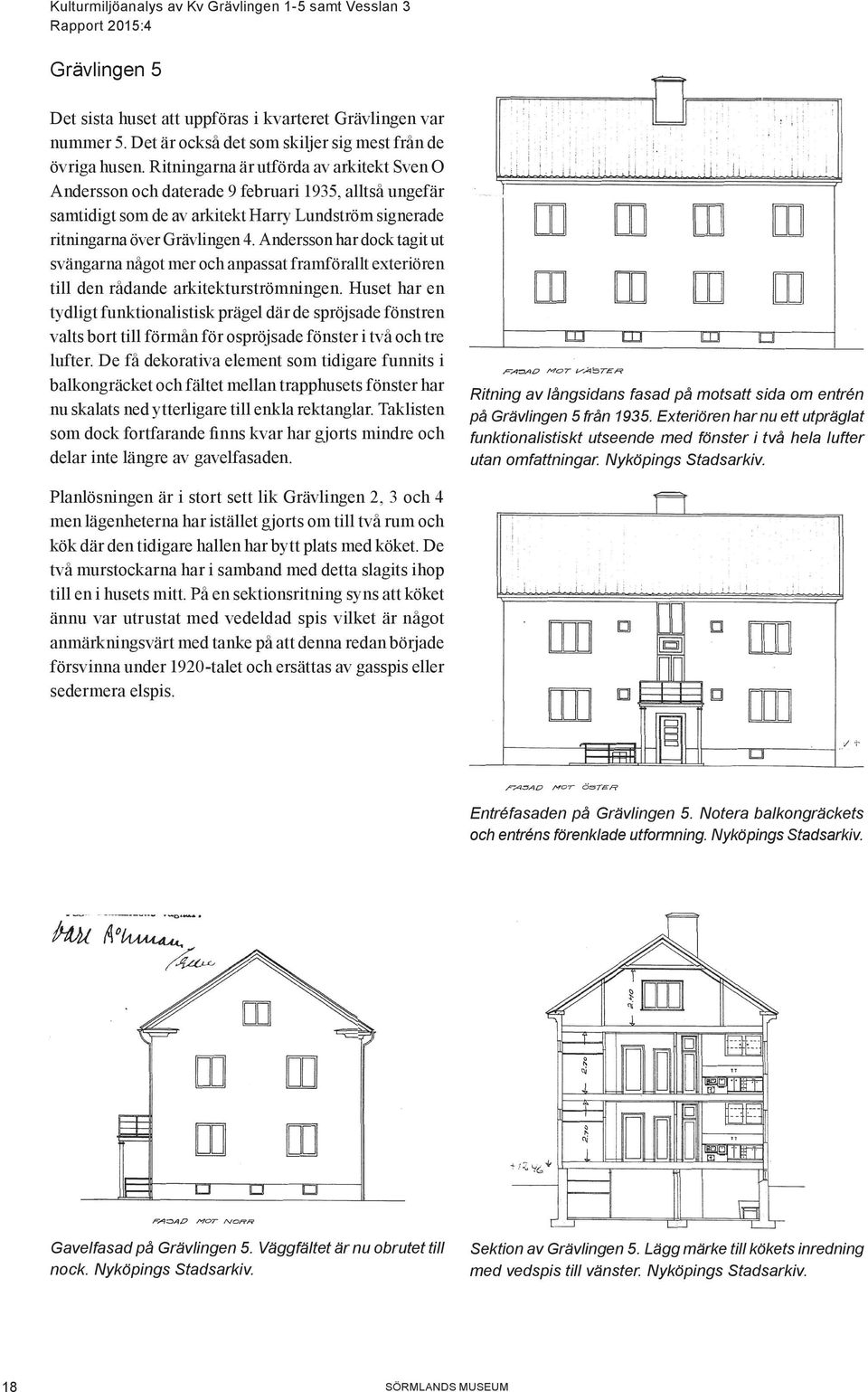 Andersson har dock tagit ut svängarna något mer och anpassat framförallt exteriören till den rådande arkitekturströmningen.