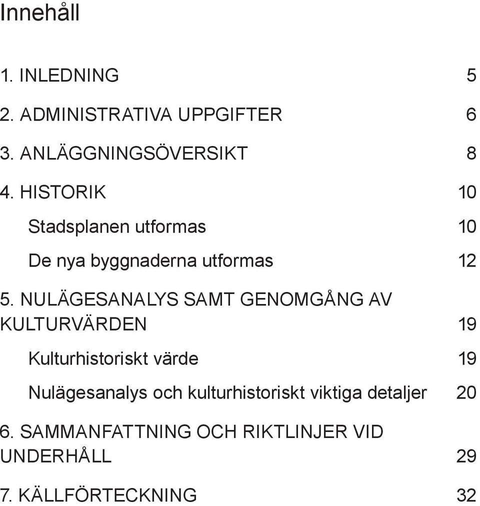 Nulägesanalys samt GENOMGÅNG AV KULTURVÄRDEN 19 Kulturhistoriskt värde 19 Nulägesanalys