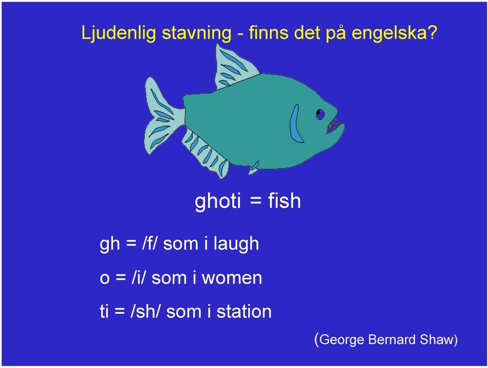 ghoti = fish gh = /f/ som i laugh o