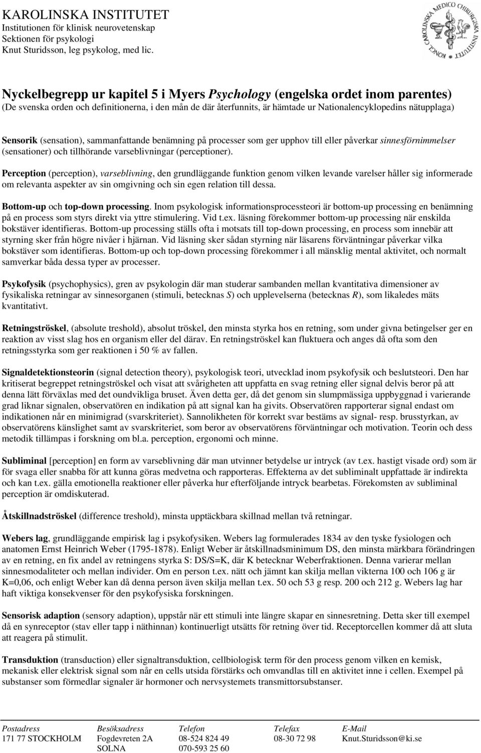 Sensorik (sensation), sammanfattande benämning på processer som ger upphov till eller påverkar sinnesförnimmelser (sensationer) och tillhörande varseblivningar (perceptioner).