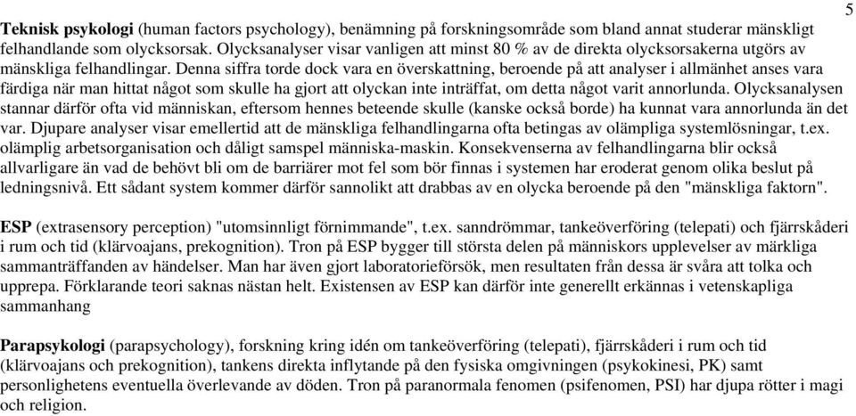 Denna siffra torde dock vara en överskattning, beroende på att analyser i allmänhet anses vara färdiga när man hittat något som skulle ha gjort att olyckan inte inträffat, om detta något varit