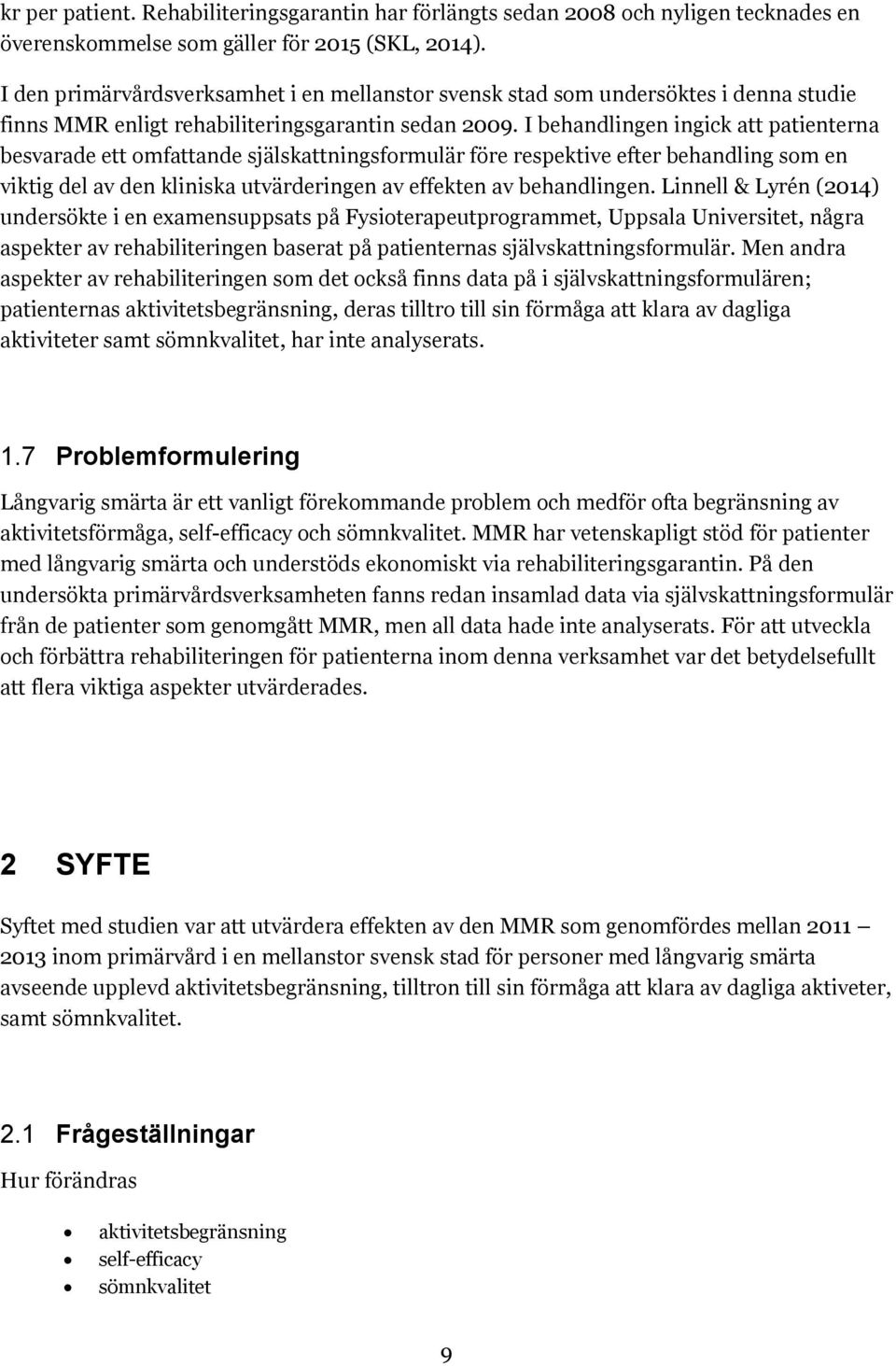 I behandlingen ingick att patienterna besvarade ett omfattande själskattningsformulär före respektive efter behandling som en viktig del av den kliniska utvärderingen av effekten av behandlingen.