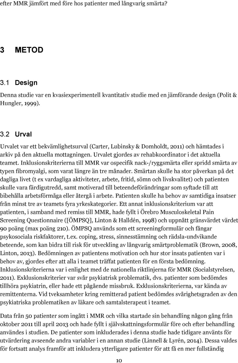 Smärtan skulle ha stor påverkan på det dagliga livet (t ex vardagliga aktiviteter, arbete, fritid, sömn och livskvalitet) och patienten skulle vara färdigutredd, samt motiverad till