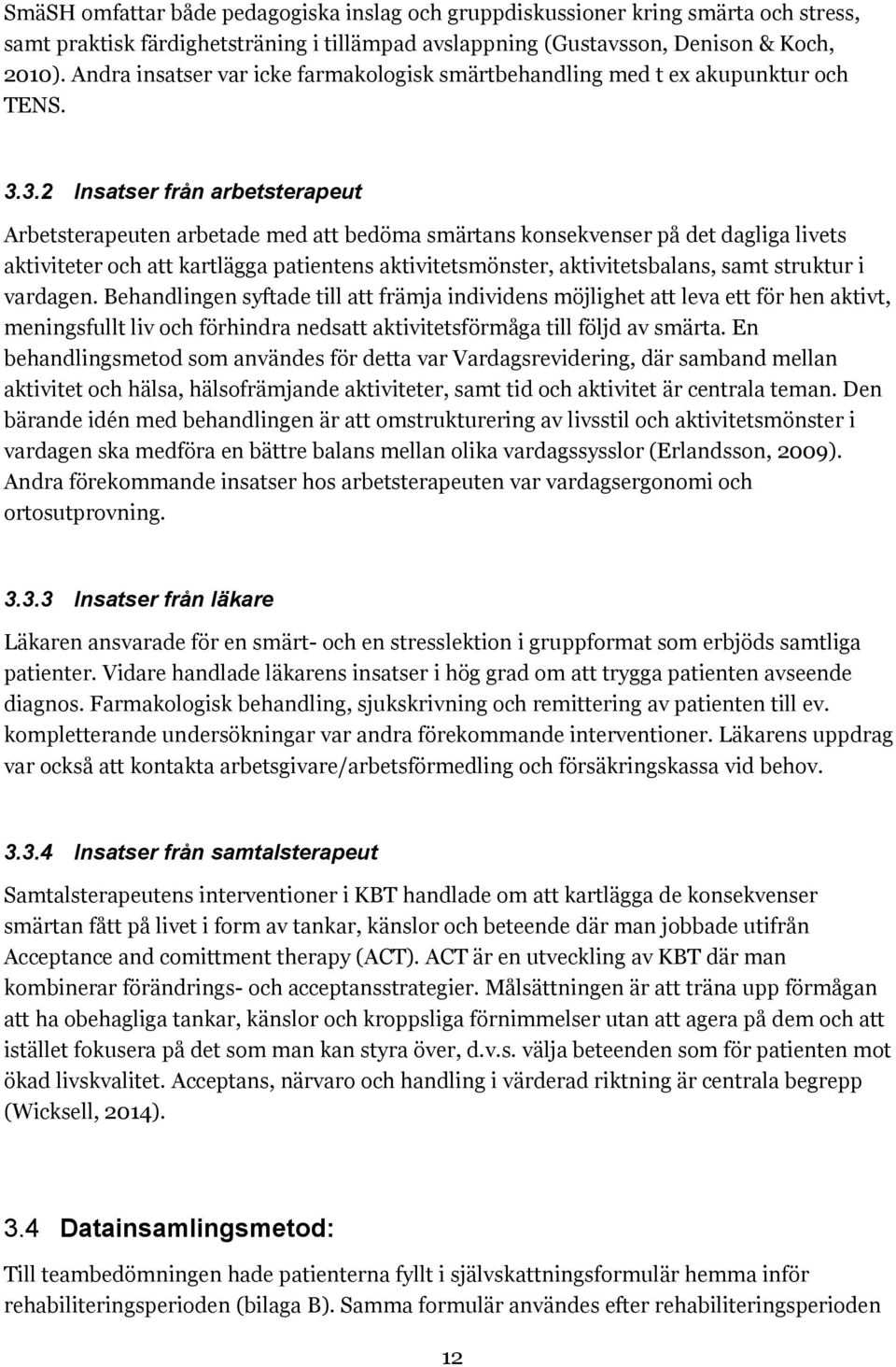 3.2 Insatser från arbetsterapeut Arbetsterapeuten arbetade med att bedöma smärtans konsekvenser på det dagliga livets aktiviteter och att kartlägga patientens aktivitetsmönster, aktivitetsbalans,