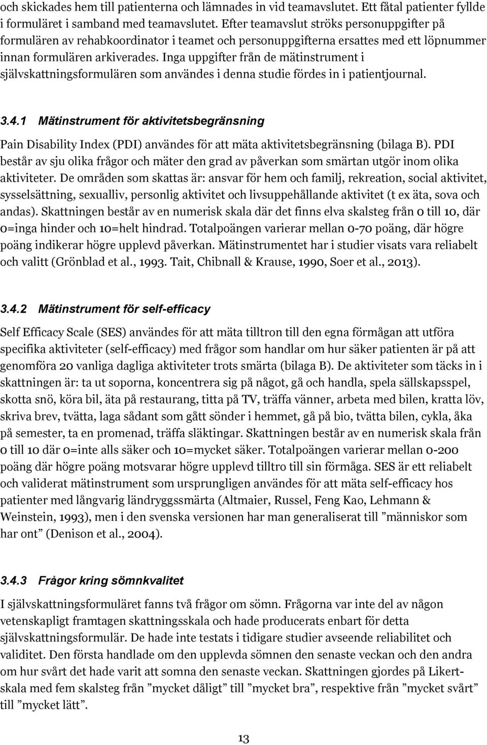 Inga uppgifter från de mätinstrument i självskattningsformulären som användes i denna studie fördes in i patientjournal. 3.4.