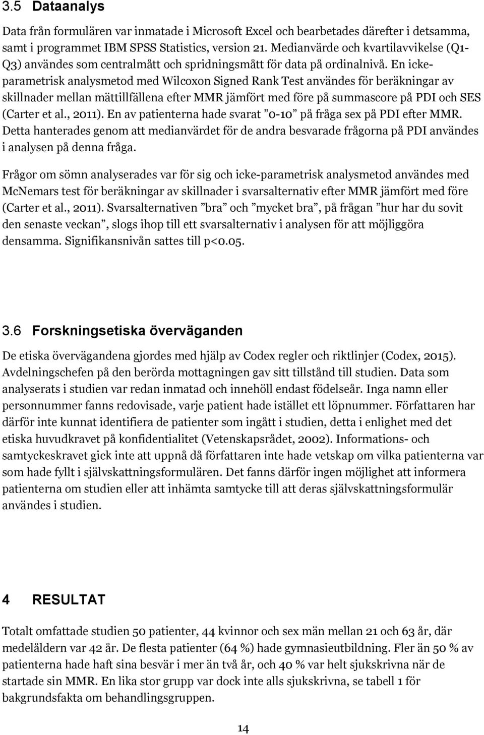 En ickeparametrisk analysmetod med Wilcoxon Signed Rank Test användes för beräkningar av skillnader mellan mättillfällena efter MMR jämfört med före på summascore på PDI och SES (Carter et al., 2011).